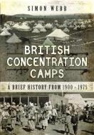 British Concentration Camps: A Brief History from 1900-1975 di Simon Webb edito da PEN & SWORD HISTORY