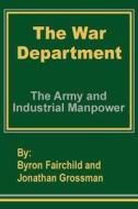 The War Department: The Army and Industrial Manpower di Byron Fairchild, Jonathan Grossman edito da INTL LAW & TAXATION PUBL