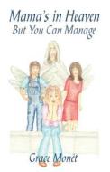Mama's In Heaven - But You Can Manage di Grace Monjt, Grace Mont, Grace Monet edito da America Star Books