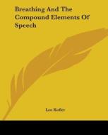 Breathing and the Compound Elements of Speech di Leo Kofler edito da Kessinger Publishing