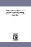 History of the United States from the Discovery of the American Continent. by George Bancroft. Vol. I-[Viii]: .Vol. 6 di George Bancroft edito da UNIV OF MICHIGAN PR