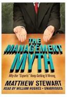 The Management Myth: Why the "Experts" Keep Getting It Wrong di Matthew Stewart edito da Blackstone Audiobooks