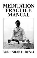 Meditation Practice Manual di Yogi Shanti Desai edito da Booksurge Publishing