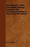 Skin Diseases - Their Description, Etiology, Diagnosis and Treatment According to the Law of the Similars di M. E. Douglass edito da Adler Press