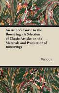 An Archer's Guide to the Bowstring - A Selection of Classic Articles on the Materials and Production of Bowstrings di Various edito da Pohl Press