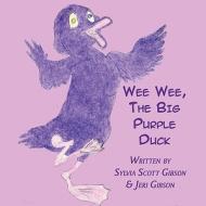 Wee Wee, the Big Purple Duck di Sylvia Scott Gibson, Jeri Gibson edito da America Star Books