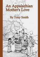 An Appalachian Mother's Love di Tony Smith edito da AuthorHouse