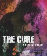 The Cure: A Perfect Dream di Ian Gittins edito da STERLING PUB