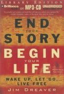 End Your Story, Begin Your Life: Wake Up, Let Go, Live Free di Jim Dreaver edito da Brilliance Audio