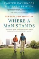 Where a Man Stands: Two Different Worlds, an Impossible Situation, and the Unexpected Friendship That Changed Everything di Carter Paysinger, Steven Fenton edito da Howard Books