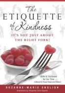 The Etiquette of Kindness--It's Not Just about the Right Fork!: Skills and Courtesies for Our Time; A Manual for Young People (and Others!) di Suzanne-Marie English edito da Createspace