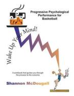 Progressive Psychological Performance for Basketball di Shannon McDougall edito da Createspace