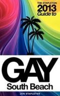 The Stapleton 2013 Gay Guide to South Beach di Jon Stapleton edito da Createspace