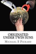 Originated Under Twin Suns di Michael S. Pickard edito da Createspace