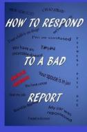 How to Respond to a Bad Report di Dwayne Norman edito da Createspace