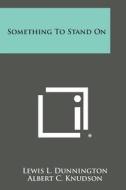 Something to Stand on di Lewis L. Dunnington edito da Literary Licensing, LLC
