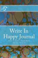 Write in Happy Journal: Write in Books - Blank Books You Can Write in di H. Barnett edito da Createspace
