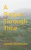 A Plague Through Time di Dickinson Jr. James H. Dickinson Jr. edito da CreateSpace Independent Publishing Platform
