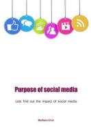 Purpose of Social Media: Lets Find Out the Impact of Social Media di Barbara Cruz edito da Createspace
