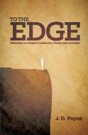 To the Edge: Reflections on Kingdom Leadership, Mission, and Innovation di J. D. Payne edito da Createspace