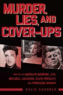 Murder, Lies, and Cover-Ups: Who Killed Marilyn Monroe, Jfk, Michael Jackson, Elvis Presley, and Princess Diana? di David Gardner edito da SKYHORSE PUB