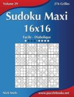 Sudoku Maxi 16x16 - Facile a Diabolique - Volume 29 - 276 Grilles di Nick Snels edito da Createspace