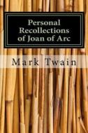 Personal Recollections of Joan of Arc di Mark Twain edito da Createspace Independent Publishing Platform