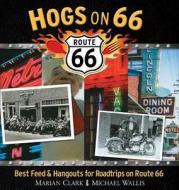 Hogs on 66: Best Feed and Hangouts for Roadtrips on Route 66 di Michael Wallis, Marian Clark edito da Council Oak Books