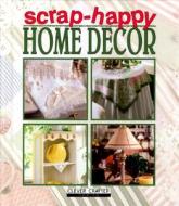 Scrap-Happy Home Decor di Leisure Arts edito da OXMOOR HOUSE