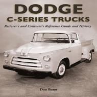 Dodge C-Series Trucks: A Restorer's and Collector's Reference Guide and History di Don Bunn edito da ICONOGRAPHICS