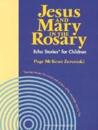 Jesus and Mary in the Rosary: Echo Stories for Children: Learners Mimic the Words and Actions of the Storyteller Line by Line di Page McKean Zyromski edito da Twenty-Third Publications