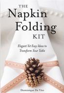 The Napkin Folding Kit: Elegant Yet Easy Ideas to Transform Your Table [With 20-Inch 100% Cotton Practice Napkin] di Dominique De Vito edito da CIDER MILL PR