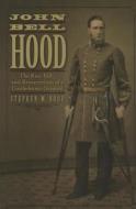 John Bell Hood: The Rise, Fall, and Resurrection of a Confederate General di Stephen Hood edito da SAVAS BEATIE