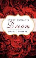 Every Woman's Dream di Dwain K. White Sr edito da XULON PR