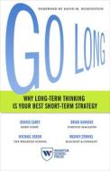 Go Long: Why Long-Term Thinking Is Your Best Short-Term Strategy di Dennis Carey, Brian Dumaine, Michael Useem edito da WHARTON SCHOOL PR