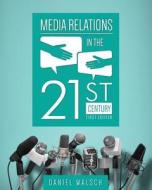 Media Relations in the 21st Century di Daniel Walsch edito da UNIV READERS