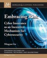 Embracing Risk: Cyber Insurance as an Incentive Mechanism for Cybersecurity di Mingyan Liu edito da MORGAN & CLAYPOOL