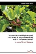 An Investigation of the Impact of Change in Natural Resources Use in Hadza Livelihood: A case of Eyasi, Tanzania di Thomas Reuben Mollel edito da LIGHTNING SOURCE INC