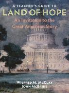 A Teacher's Guide to Land of Hope: An Invitation to the Great American Story di Wilfred M. McClay, Mcbride edito da ENCOUNTER BOOKS