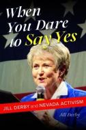 When You Dare to Say Yes di Jill Derby edito da University of Nevada Press