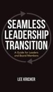 Seamless Leadership Transition: A Guide for Leaders and Board Members di Lee Kricher edito da XULON PR