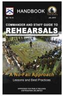 Commander And Staff Guide To Rehearsals: A No-fail Approach (lessons And Best Practices Handbook) di U.S. Army edito da Lulu Press Inc