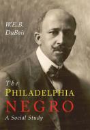 The Philadelphia Negro: A Social Study di W. E. B. Du Bois edito da MARTINO FINE BOOKS