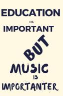 Education Is Important But Music Is Importanter: A Funny Notebook for the Person with Other Hobbies That They Prefer Ove di Thitiahobbies edito da LIGHTNING SOURCE INC