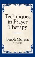 Techniques in Prayer Therapy di Joseph Murphy edito da G&D MEDIA