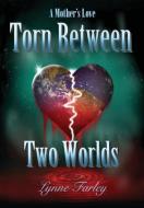 Torn Between Two Worlds di Lynne Farley edito da Lynne Farley