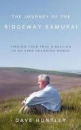 The Journey Of The Ridgeway Samurai di Dave Huntley edito da Troubador Publishing