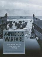 Amphibious Warfare: Strategy & Tactics from Gallipoli to Iraq di Ian Speller, Christopher Tuck edito da AMBER BOOKS