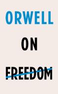 Orwell on Freedom di George Orwell edito da Random House UK Ltd