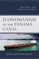 Ecowomanism At The Panama Canal di Sofia Betancourt edito da Lexington Books